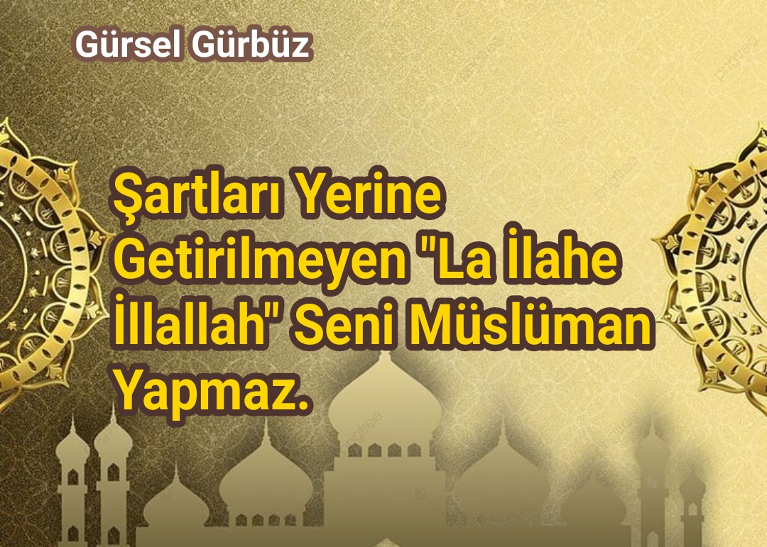 Şartları Yerine Getirilmeyen ''La İlahe İllallah'' Seni Müslüman Yapmaz.