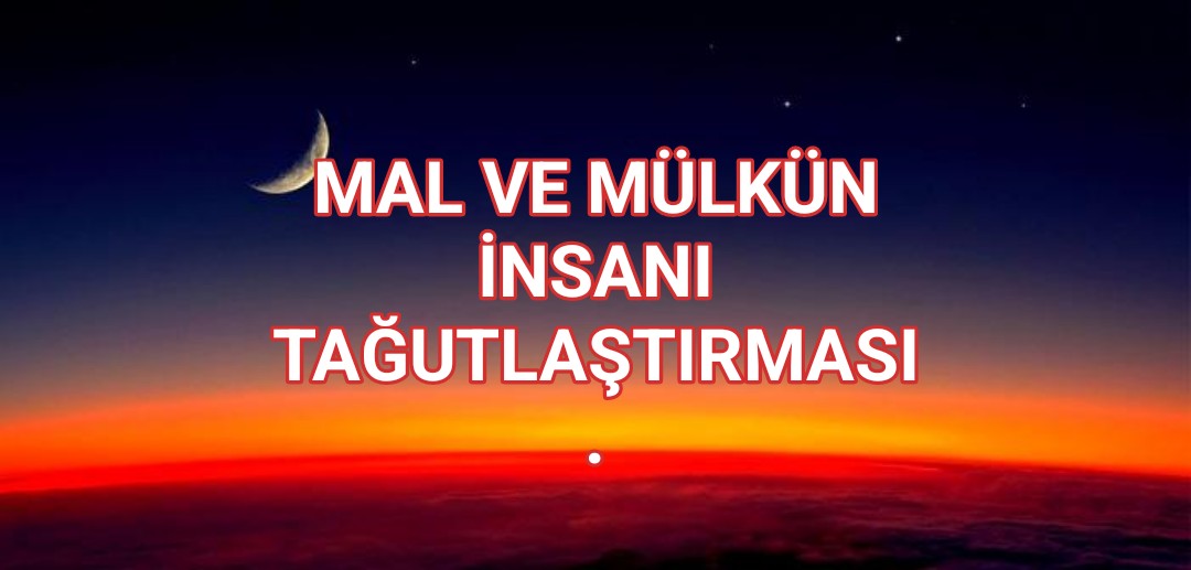 Mal ve Mülkün İ​​​​​​​nsanı Tağutlaştırması.