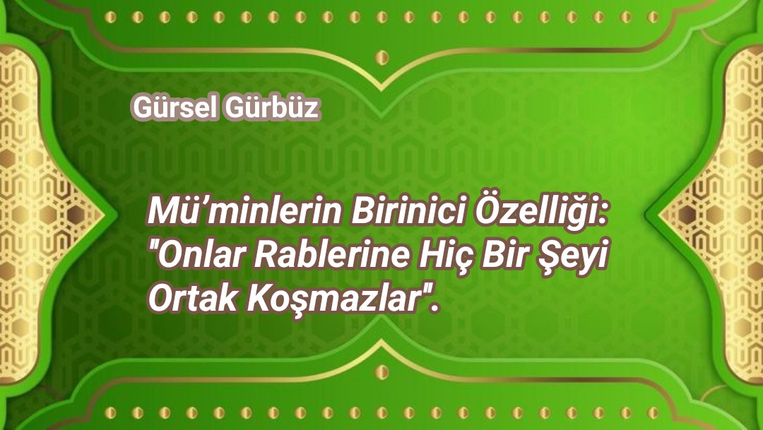 Mü’minlerin Birinici Özelliği: ''Onlar Rablerine Hiç Bir Şeyi Ortak Koşmazlar''.