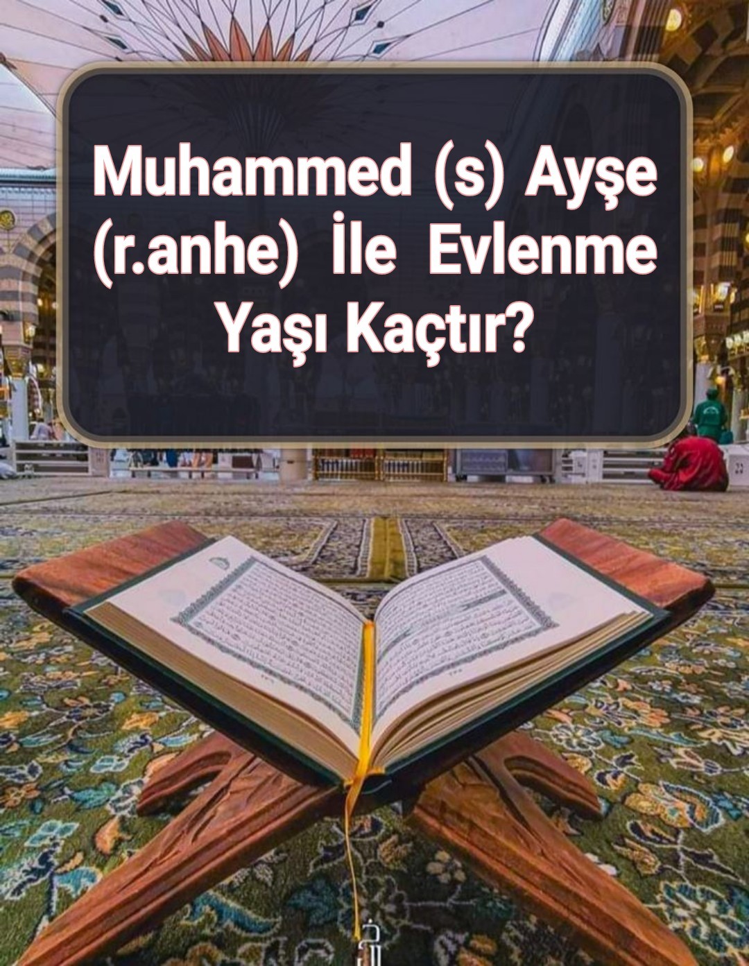 Muhammed (s) Ayşe (r.anhe) İle Evlenme Yaşı Kaçtır?