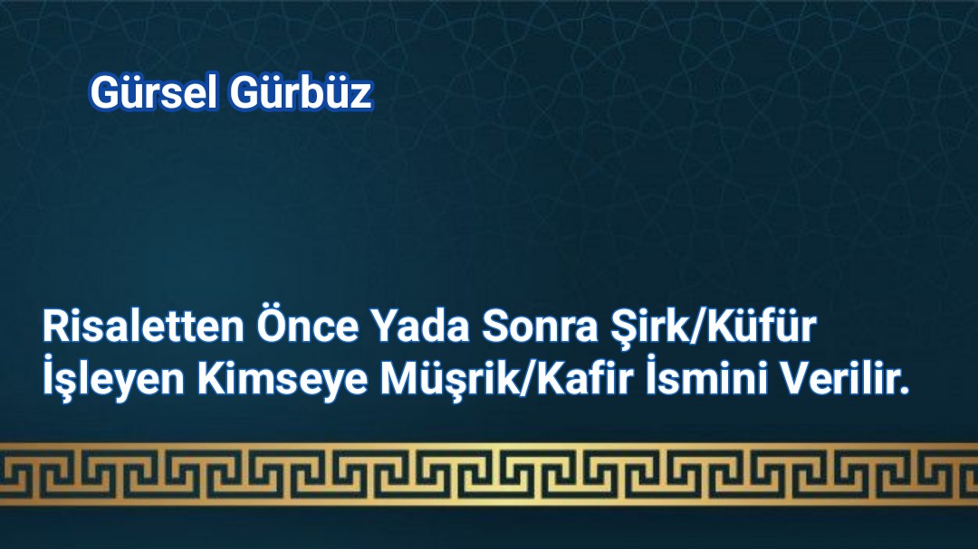 Risaletten Önce Yada Sonra Şirk/Küfür İşleyen Kimseye Müşrik/Kafir İsmini Verilir.