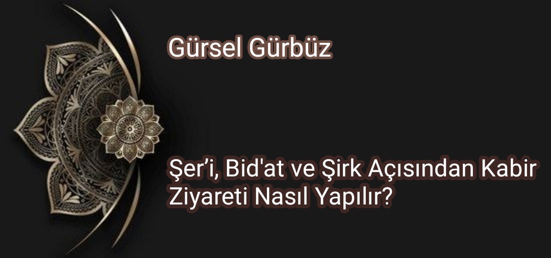 Şer’i, Bid'at ve Şirk Açısından Kabir Ziyareti.