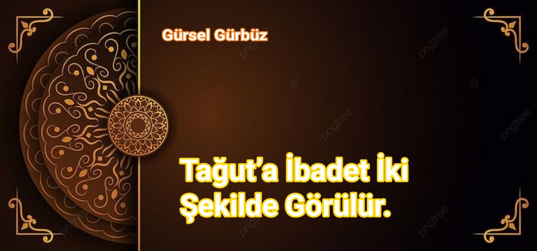 Tağut’a İbadet İki Şekilde Görülür.