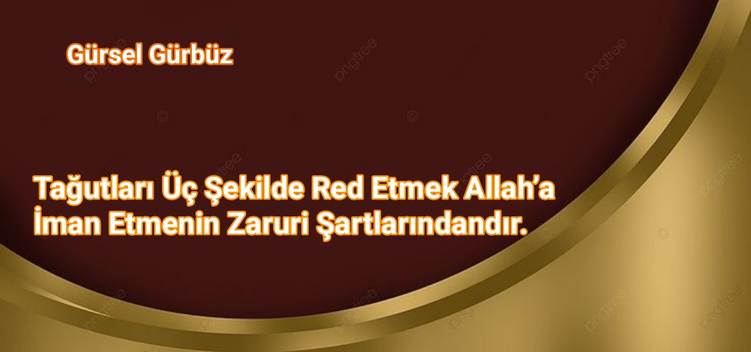 Tağutları Üç Şekilde Red Etmek Allah’a İman Etmenin Zaruri Şartlarındandır.