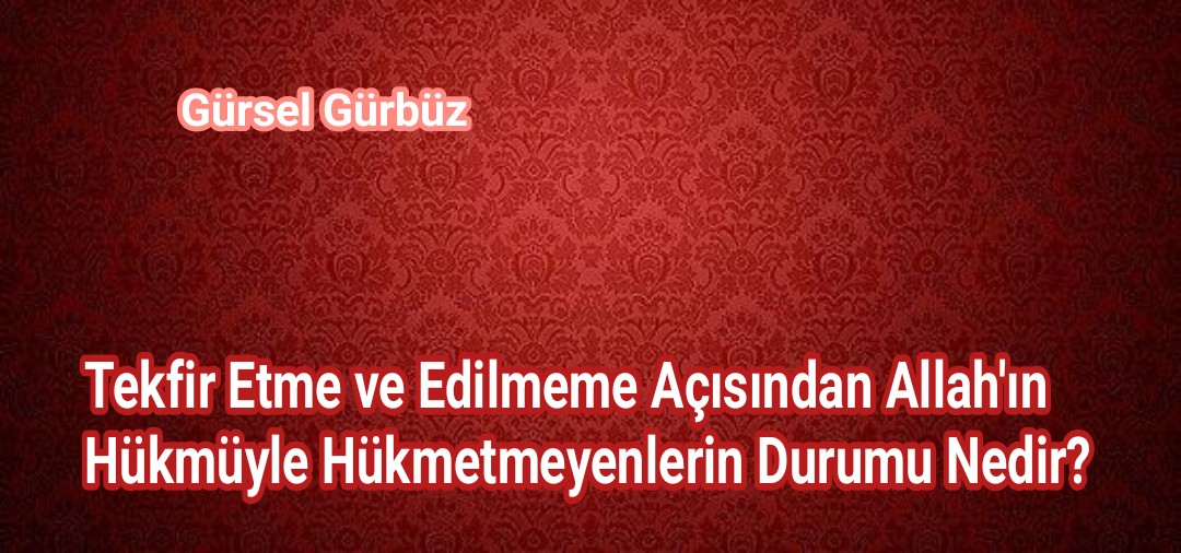 Tekfir Etme ve Edilmeme Açısından Allah'ın Hükmüyle Hükmetmeyenlerin Durumu Nedir?