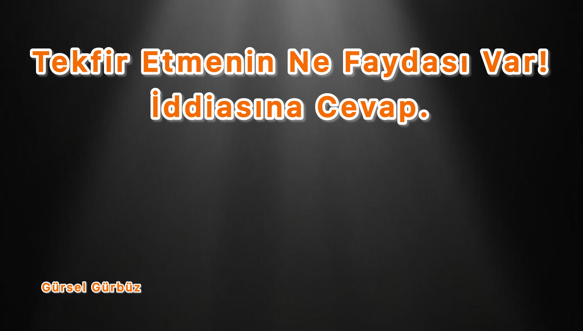 Tekfir Etmenin Ne Faydası Var! İddiasına Cevaplar