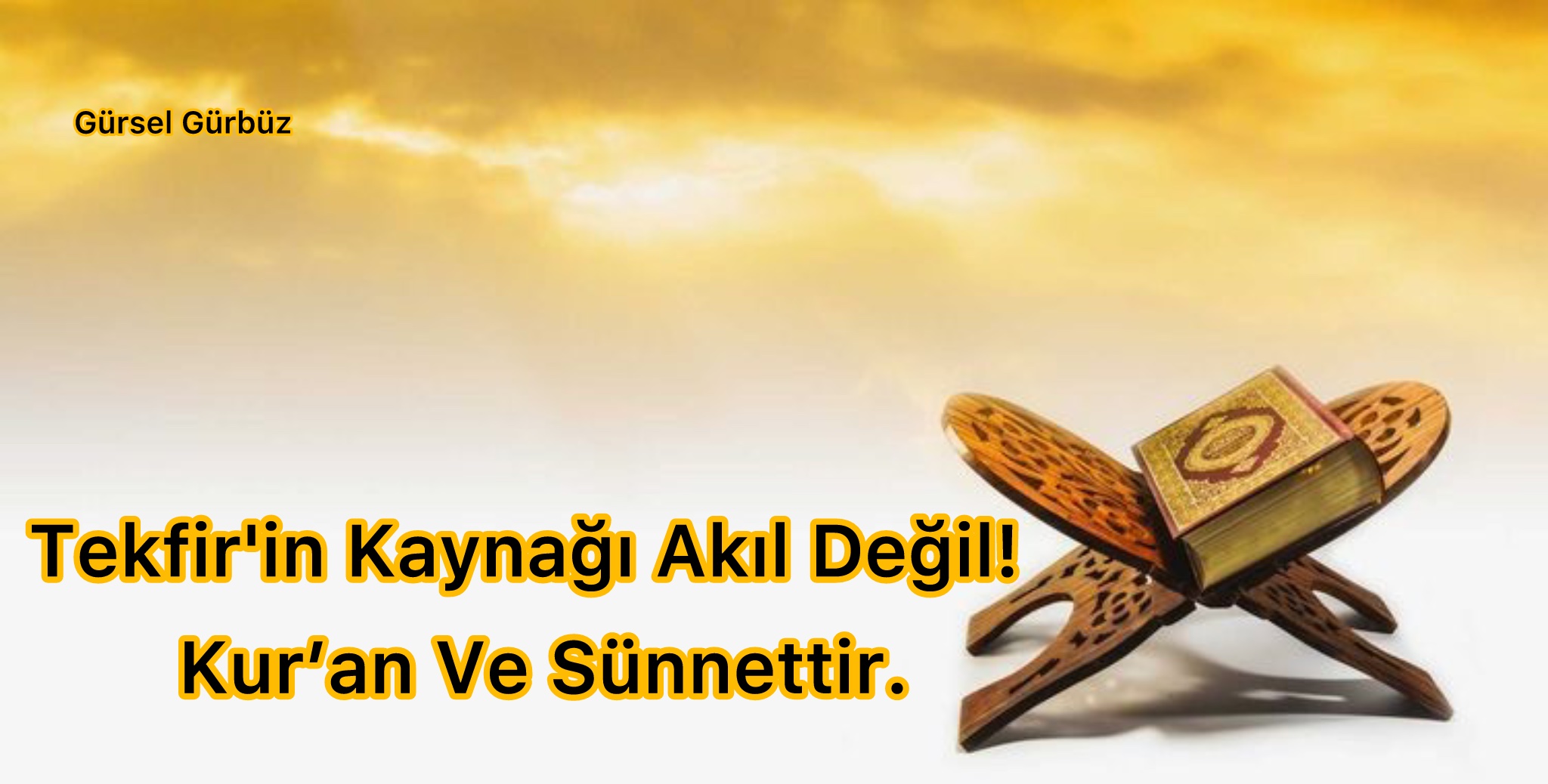 Tekfirin Kaynağı Akıl, Mantık, Zan, Psikolojik Değil; Kur’an ve Sünnettir.