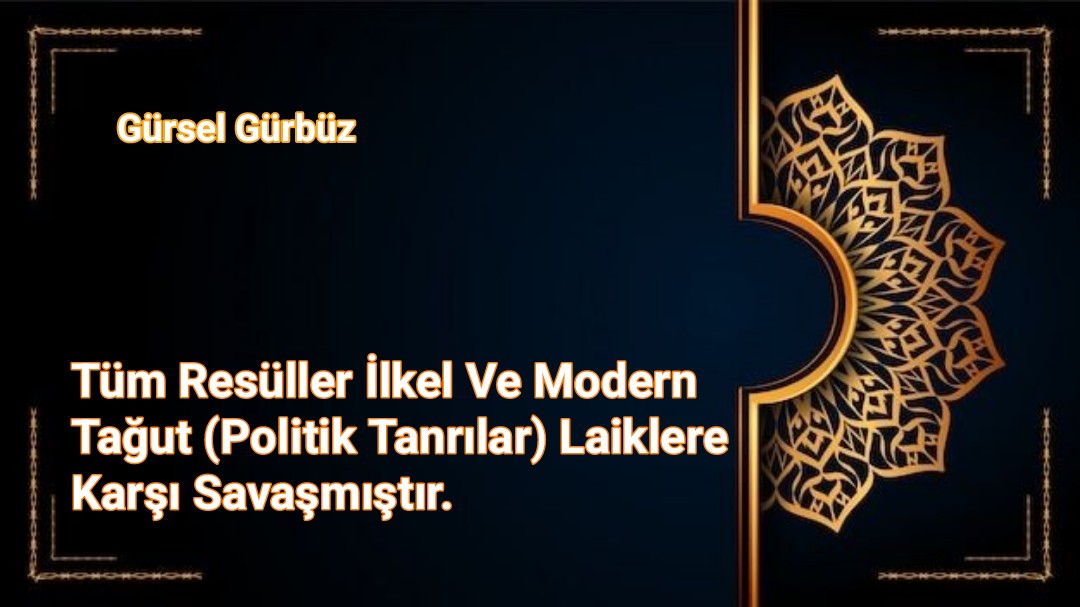 Tüm Resüller İlkel Ve Modern Tağut (Politik Tanrılar) Laiklere Karşı Savaşmıştır.